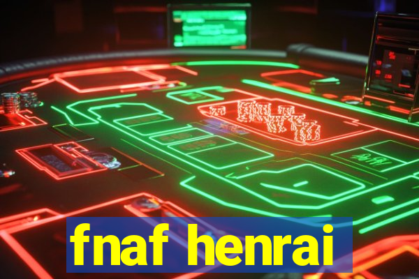 fnaf henrai